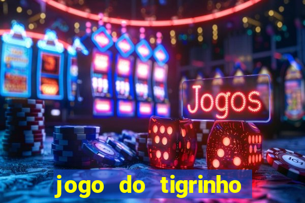 jogo do tigrinho sem depositar nada